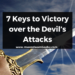 7 Keys to Victory over the Devil’s Attacks