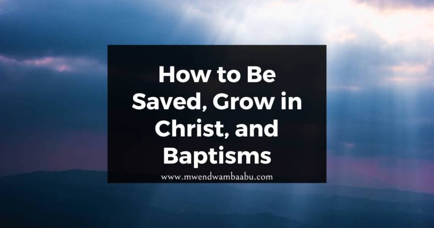 How to Be Saved, Grow in Christ, and Baptisms