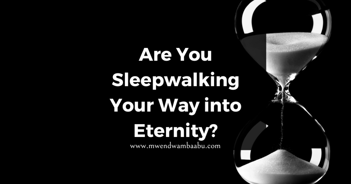 Are You Sleepwalking Your Way Into Eternity?