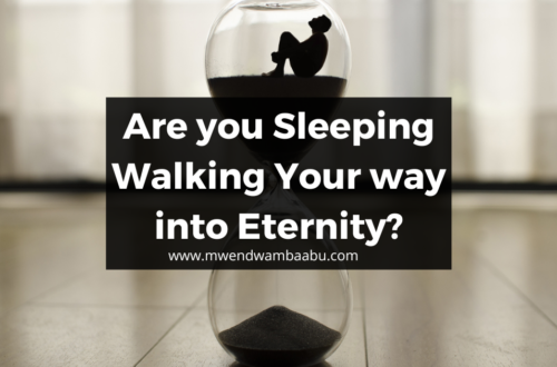 Are you Sleeping Walking Your way to Eternity? www.mwendwambaabu.com