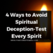 4 Ways to Avoid Spiritual Deception-Test Every Spirit