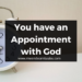 You have an Appointment with God