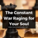 The Constant War Raging for Your Soul