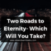Two Roads to Eternity- Which Will You Take?