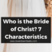 Who is the Bride of Christ? 7 Characteristics