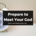 Prepare to Meet Your God