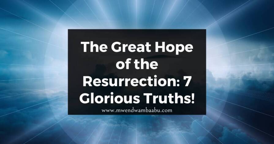 The Great Hope of the Resurrection: 7 Glorious Truths! *