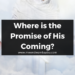 Where is the Promise of His Coming?