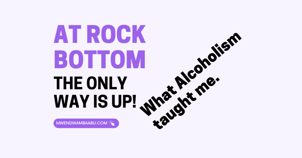 At Rock Bottom, the Only Way is Up! What Alcoholism Taught Me
