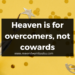 Heaven is for Overcomers, not Cowards