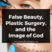 False Beauty, Plastic Surgery, and the Image of God