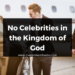 No Celebrities in the Kingdom of God