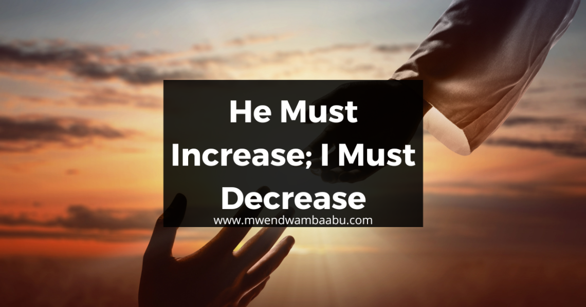 He Must Increase; I Must Decrease