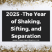 2025 -The Year of Shaking, Sifting, and Separation