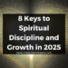 8 Keys to Spiritual Discipline and Growth in 2025