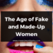 The Age of Fake and Made-Up Women