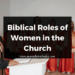 Biblical Roles of Women in the Church