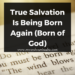 True Salvation Is Being Born Again (Born of God)