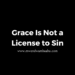 Grace Is Not a License to Sin