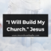 “I Will Build My Church.” Jesus