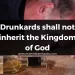 Drunkards shall not inherit the Kingdom of God