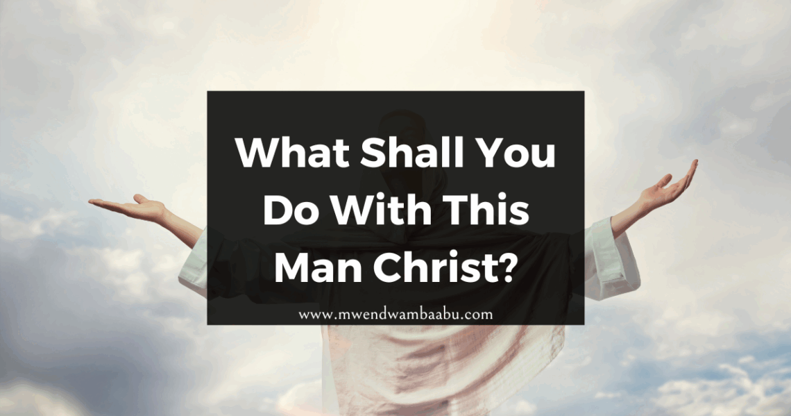 What Shall You Do With This Man Christ?