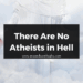 There Are No Atheists in Hell