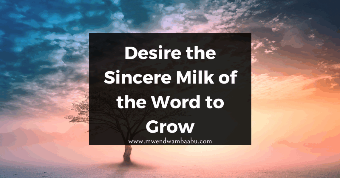 Desire the Sincere Milk of the Word to Grow