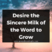 Desire the Sincere Milk of the Word to Grow