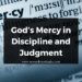 God’s Mercy in Discipline and Judgment