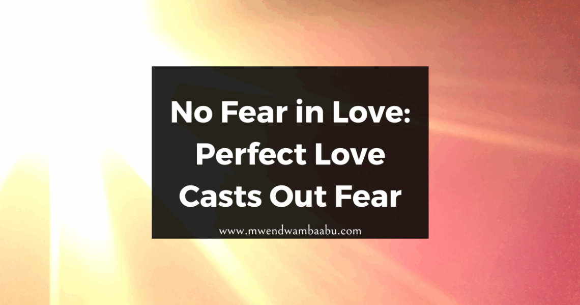 No Fear in Love: Perfect Love Casts Out Fear