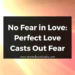 No Fear in Love: Perfect Love Casts Out Fear