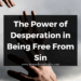 The Power of Desperation in Being Free From Sin