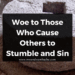Woe to Those Who Cause Others to Stumble and Sin