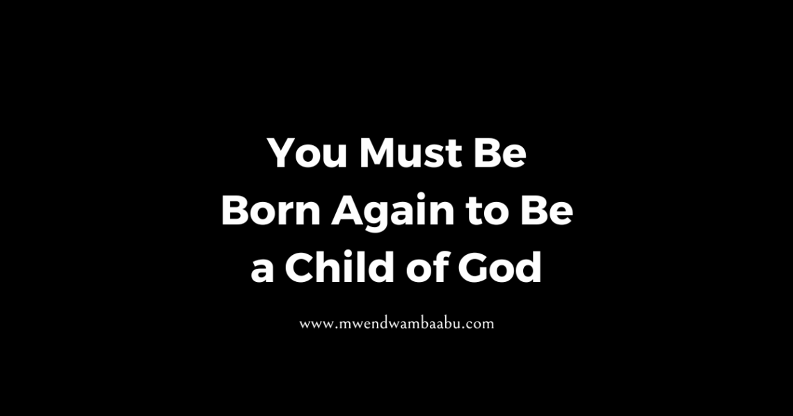 You Must Be Born Again to Be a Child of God