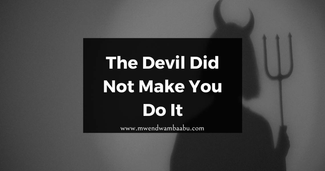 The Devil Did Not Make You Do It