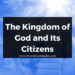 The Kingdom of God and Its Citizens