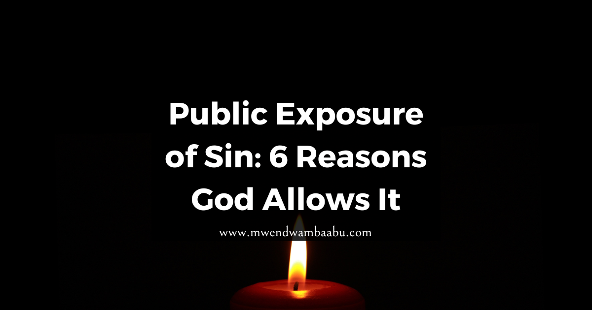Public Exposure of Sin: 6 Reasons God Allows It - Mwendwa Mbaabu
