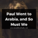 Paul Went to Arabia, and So Must We