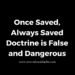 Once Saved, Always Saved Doctrine is False and Dangerous