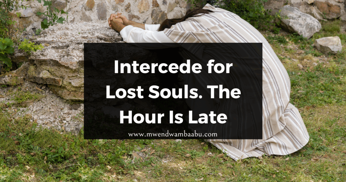 Intercede for Lost Souls. The Hour Is Late
