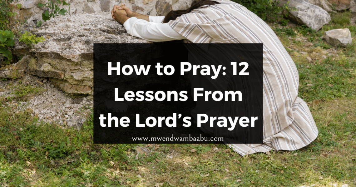 How to Pray: 12 Lessons From the Lord’s Prayer