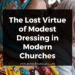 The Lost Virtue of Modest Dressing in Modern Churches