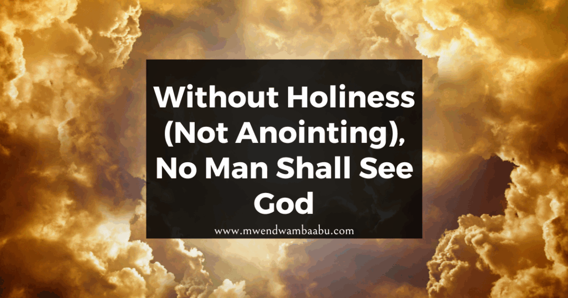 Without Holiness (Not Anointing), No Man Shall See God