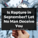 Is Rapture in September? Let No Man Deceive You