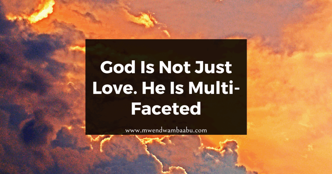 God Is Not Just Love. He Is Multi-Faceted