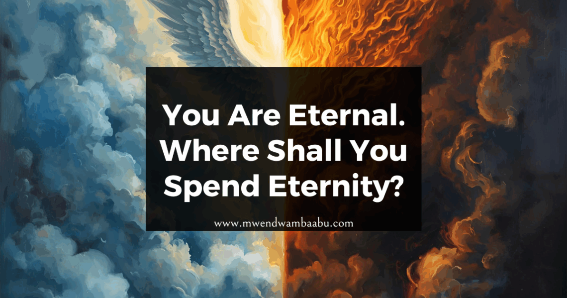 You Are Eternal. Where Shall You Spend Eternity?