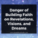 Danger of Building Faith on Revelations, Visions, and Dreams