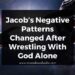 Jacob’s Negative Patterns Changed After Wrestling With God Alone.