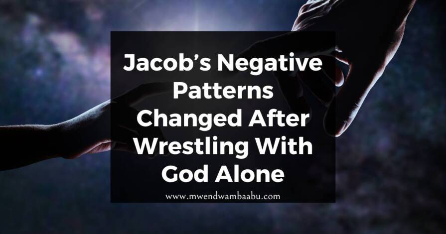 Jacob’s Negative Patterns Changed After Wrestling With God Alone.